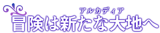 冒険は新たな大地（アルカディア）へ