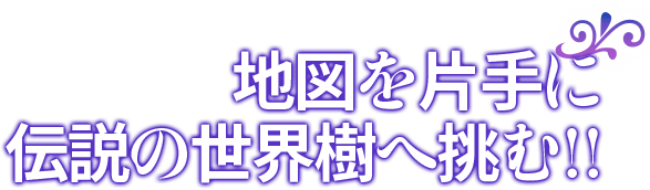 地図を片手に伝説の世界樹へ挑む！！